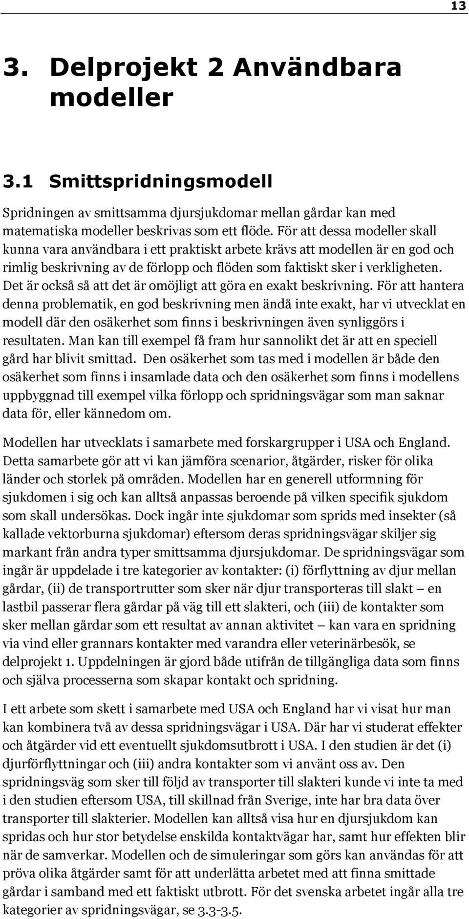 Det är också så att det är omöjligt att göra en exakt beskrivning.