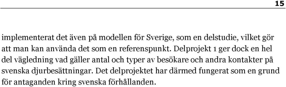 Delprojekt 1 ger dock en hel del vägledning vad gäller antal och typer av besökare och