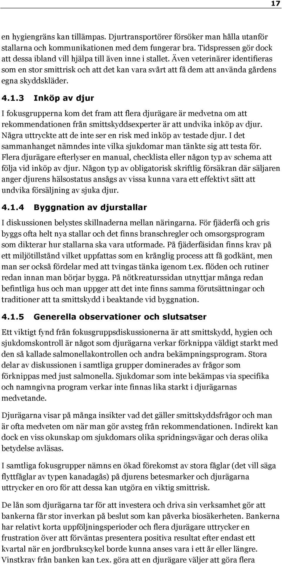 Även veterinärer identifieras som en stor smittrisk och att det kan vara svårt att få dem att använda gårdens egna skyddskläder. 4.1.