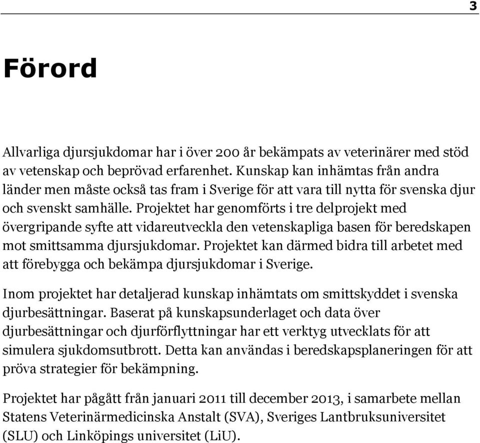 Projektet har genomförts i tre delprojekt med övergripande syfte att vidareutveckla den vetenskapliga basen för beredskapen mot smittsamma djursjukdomar.