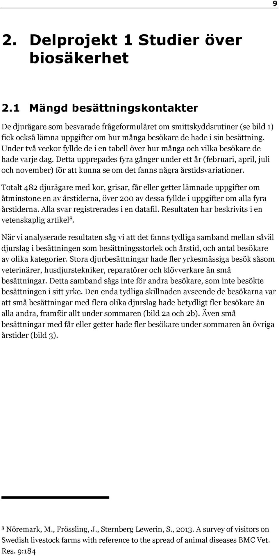 Under två veckor fyllde de i en tabell över hur många och vilka besökare de hade varje dag.