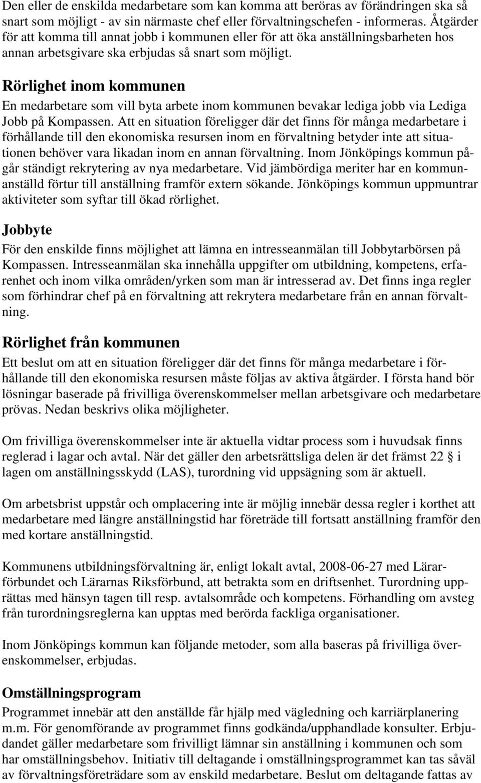 Rörlighet inom kommunen En medarbetare som vill byta arbete inom kommunen bevakar lediga jobb via Lediga Jobb på Kompassen.