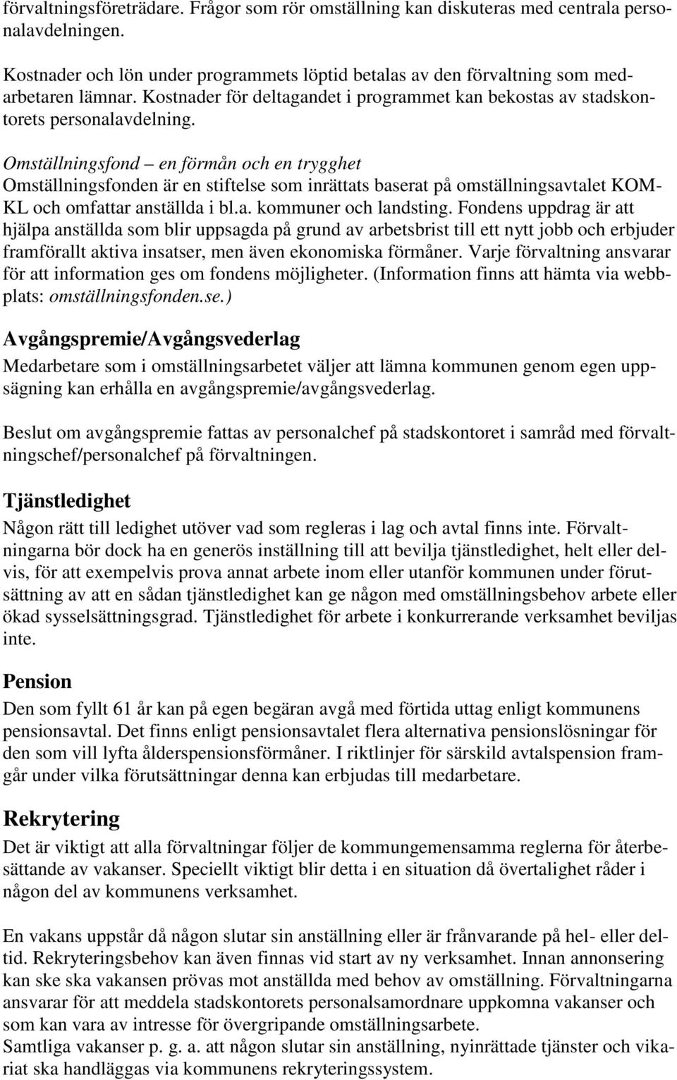 Omställningsfond en förmån och en trygghet Omställningsfonden är en stiftelse som inrättats baserat på omställningsavtalet KOM- KL och omfattar anställda i bl.a. kommuner och landsting.