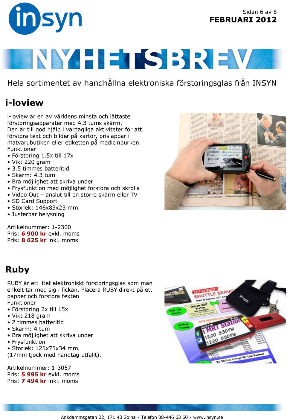 5 timmes batteritid Skärm: 4.3 tum Bra möjlighet att skriva under Frysfunktion med möjlighet förstora och skrolla Video Out anslut till en större skärm eller TV SD Card Support Storlek: 146x83x23 mm.