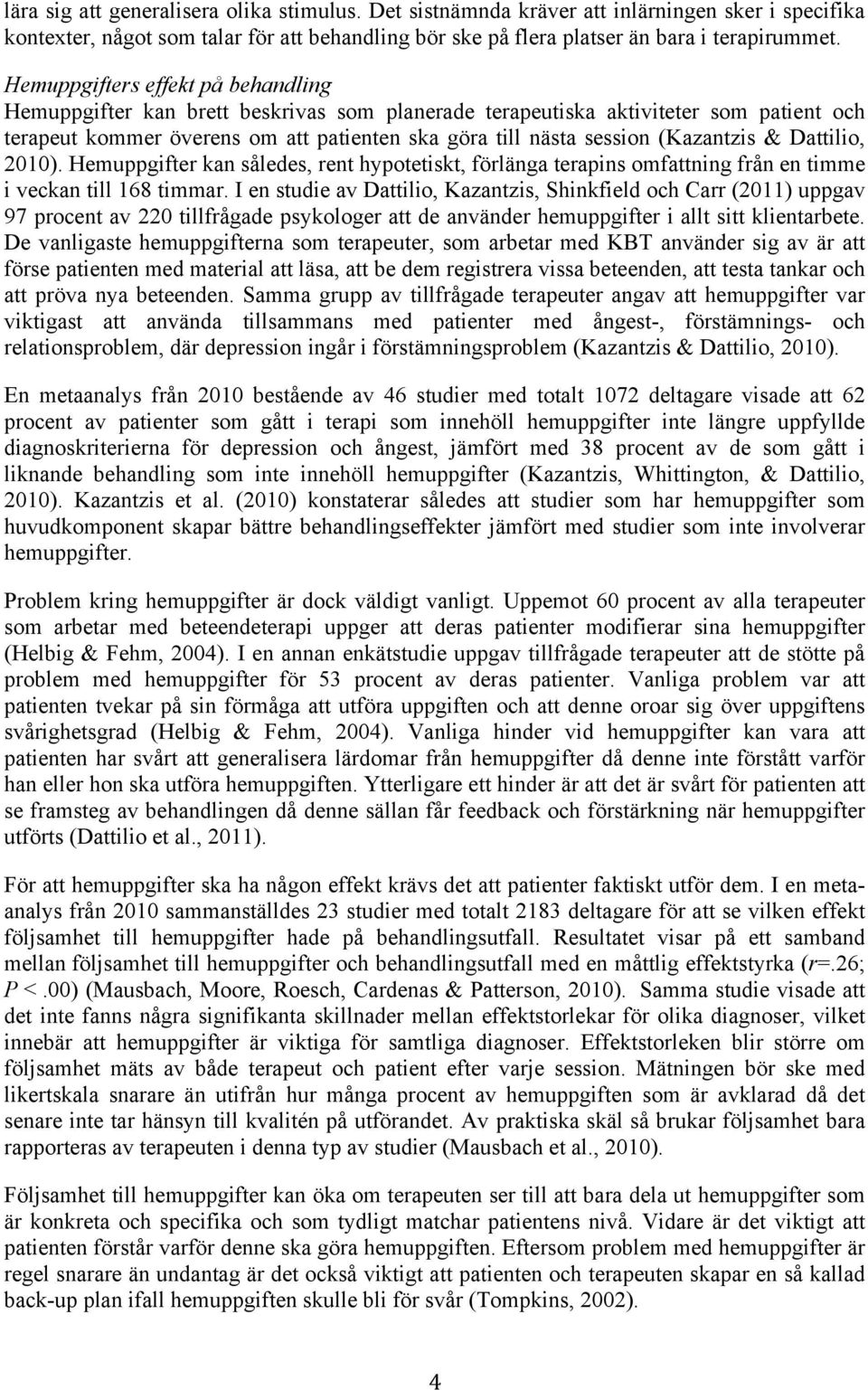 (Kazantzis & Dattilio, 2010). Hemuppgifter kan således, rent hypotetiskt, förlänga terapins omfattning från en timme i veckan till 168 timmar.