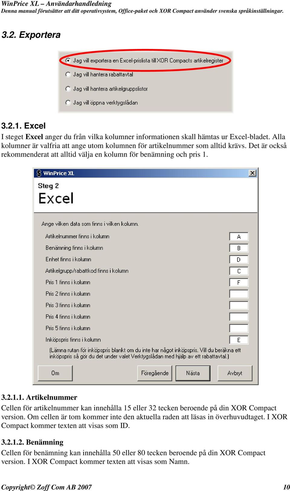 3.2.1.1. Artikelnummer Cellen för artikelnummer kan innehålla 15 eller 32 tecken beroende på din XOR Compact version.