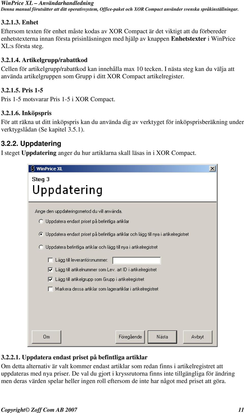 I nästa steg kan du välja att använda artikelgruppen som Grupp i ditt XOR Compact artikelregister. 3.2.1.5. Pris 1-5 Pris 1-5 motsvarar Pris 1-5 i XOR Compact. 3.2.1.6.