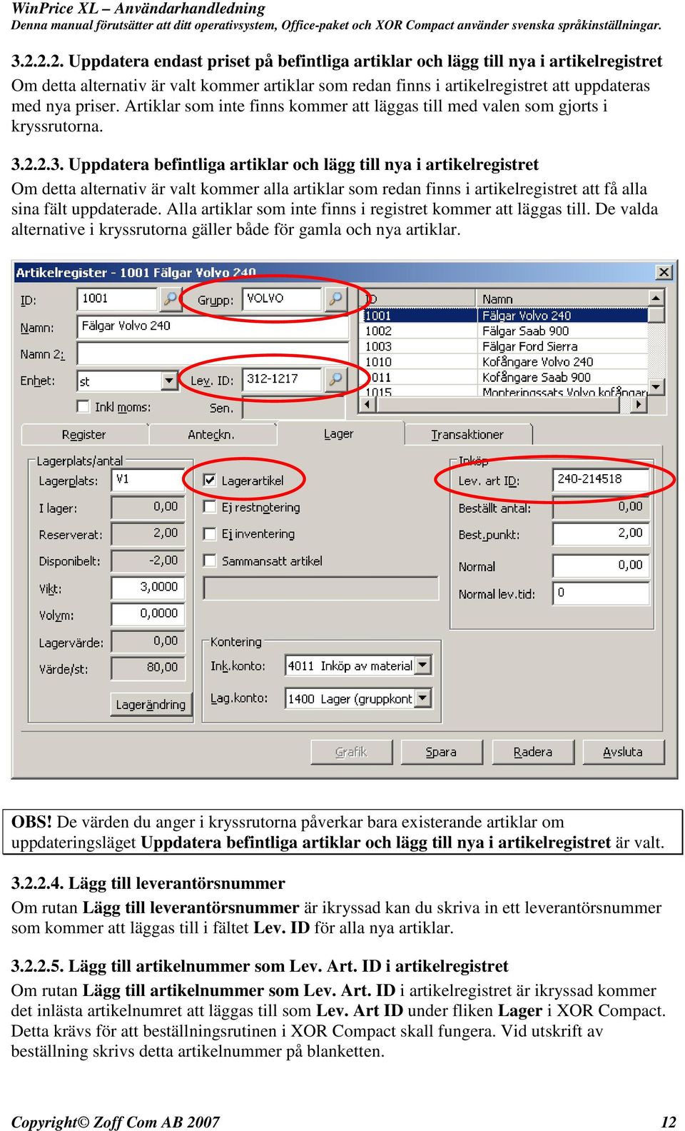 2.2.3. Uppdatera befintliga artiklar och lägg till nya i artikelregistret Om detta alternativ är valt kommer alla artiklar som redan finns i artikelregistret att få alla sina fält uppdaterade.