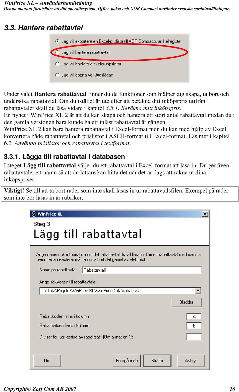 En nyhet i WinPrice XL 2 är att du kan skapa och hantera ett stort antal rabattavtal medan du i den gamla versionen bara kunde ha ett inläst rabattavtal åt gången.