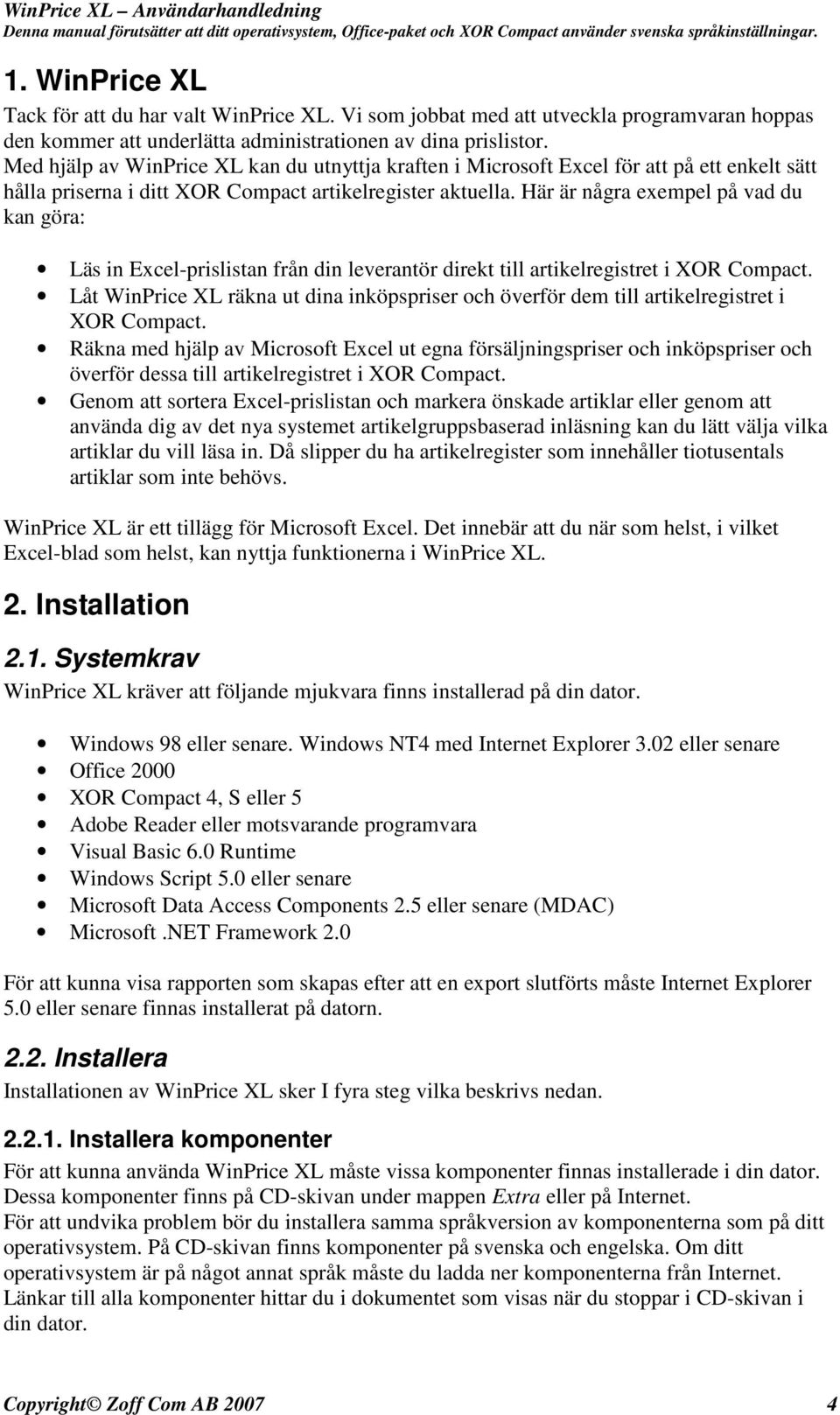 Här är några exempel på vad du kan göra: Läs in Excel-prislistan från din leverantör direkt till artikelregistret i XOR Compact.