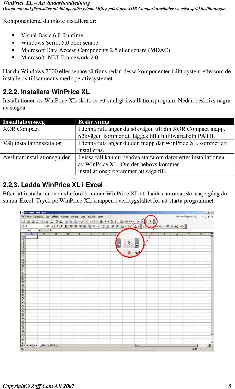 Nedan beskrivs några av stegen. Installationssteg XOR Compact Välj installationskatalog Avslutar installationsguiden Beskrivning I denna ruta anger du sökvägen till din XOR Compact mapp.