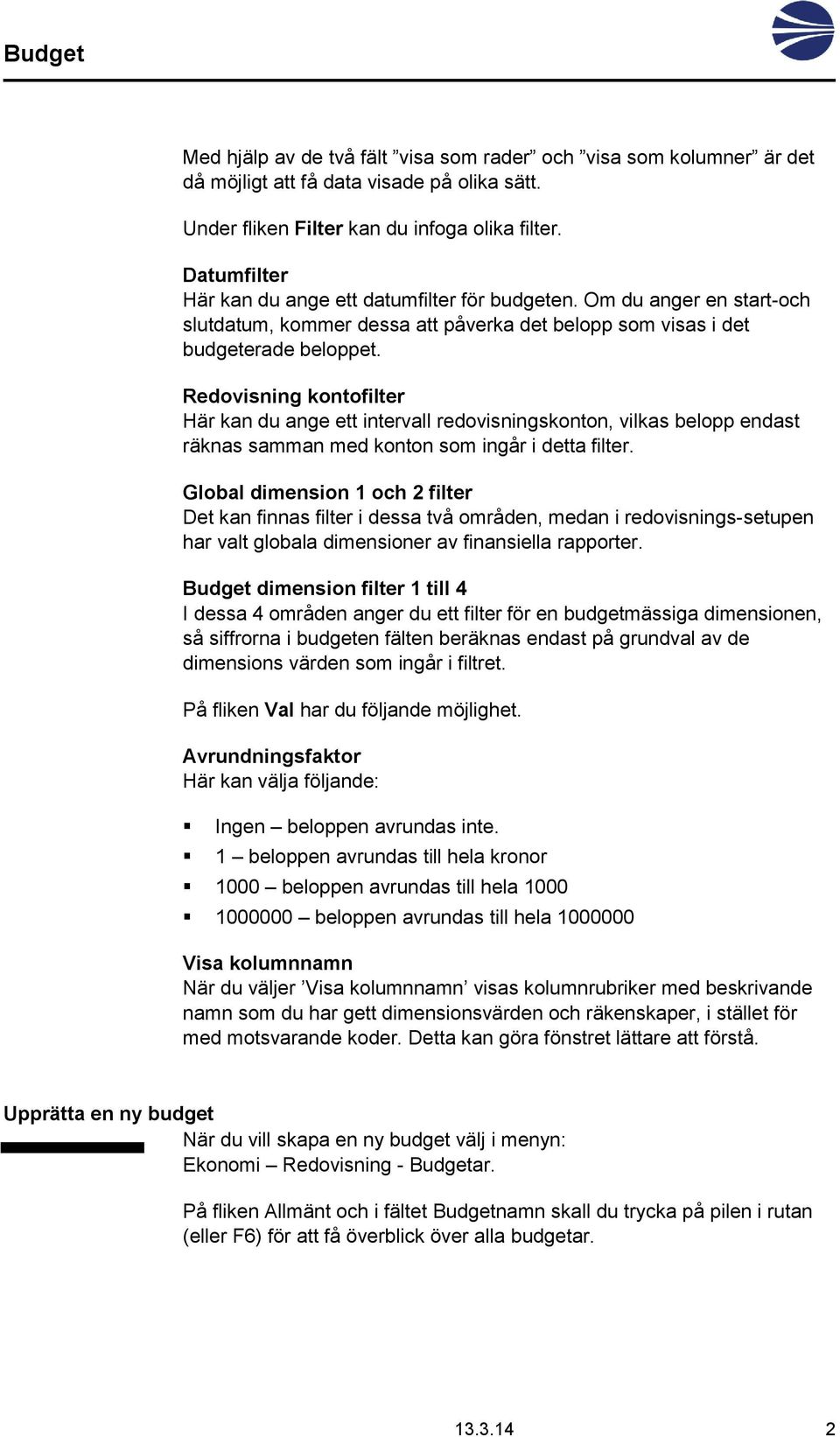 Redovisning kontofilter Här kan du ange ett intervall redovisningskonton, vilkas belopp endast räknas samman med konton som ingår i detta filter.