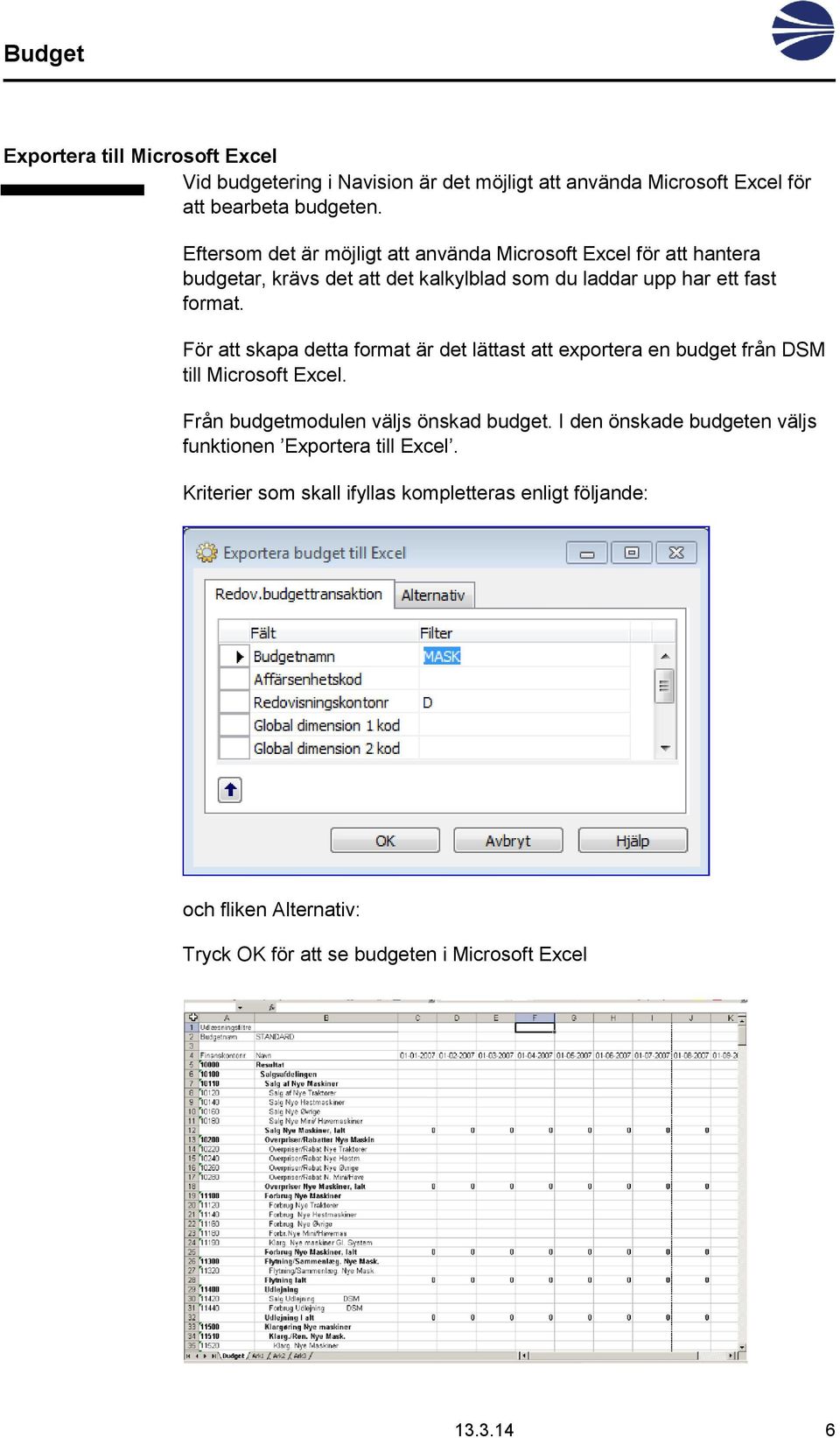 För att skapa detta format är det lättast att exportera en budget från DSM till Microsoft Excel. Från budgetmodulen väljs önskad budget.