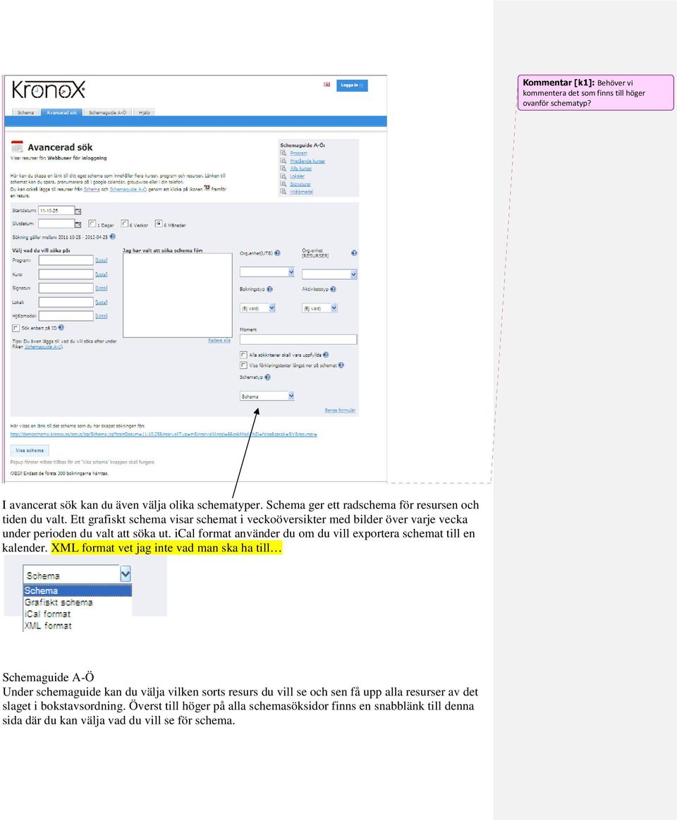 Ett grafiskt schema visar schemat i veckoöversikter med bilder över varje vecka under perioden du valt att söka ut.