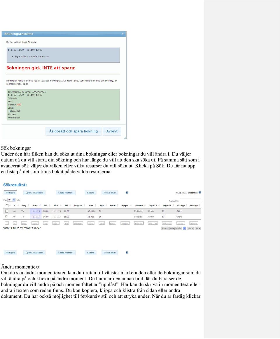 Ändra momenttext Om du ska ändra momenttexten kan du i rutan till vänster markera den eller de bokningar som du vill ändra på och klicka på ändra moment.
