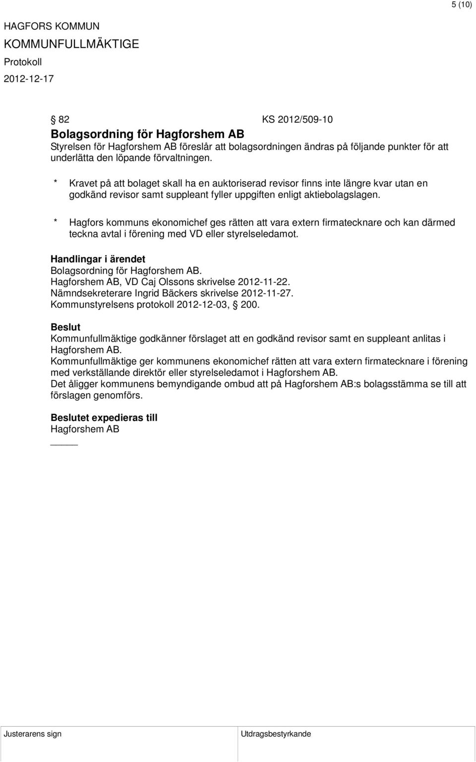 * Hagfors kommuns ekonomichef ges rätten att vara extern firmatecknare och kan därmed teckna avtal i förening med VD eller styrelseledamot. Handlingar i ärendet Bolagsordning för Hagforshem AB.