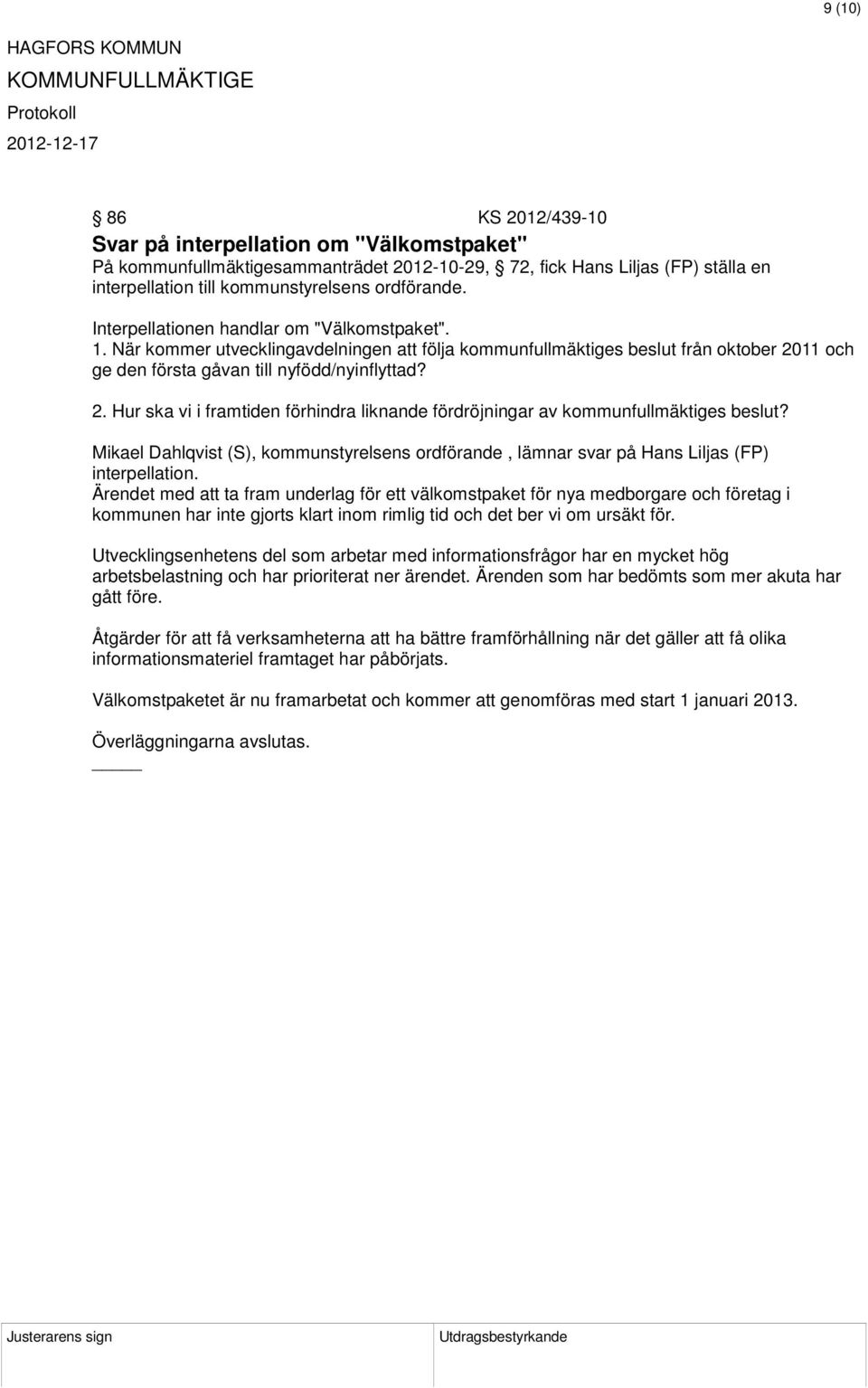 11 och ge den första gåvan till nyfödd/nyinflyttad? 2. Hur ska vi i framtiden förhindra liknande fördröjningar av kommunfullmäktiges beslut?