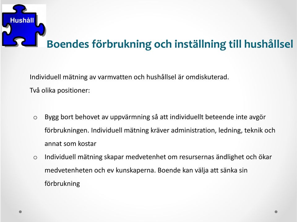 Två olika positioner: o o Bygg bort behovet av uppvärmning så att individuellt beteende inte avgör förbrukningen.