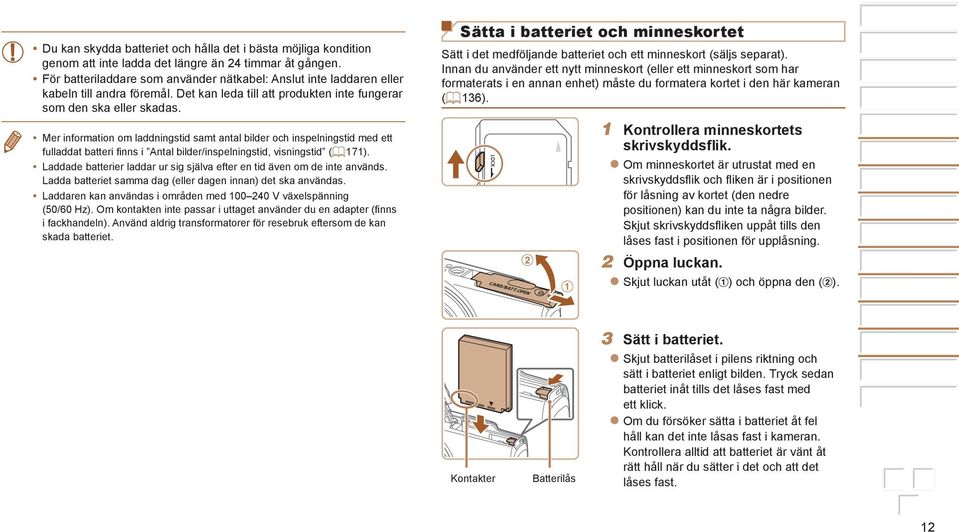 Sätta i batteriet och minneskortet Sätt i det medföljande batteriet och ett minneskort (säljs separat).