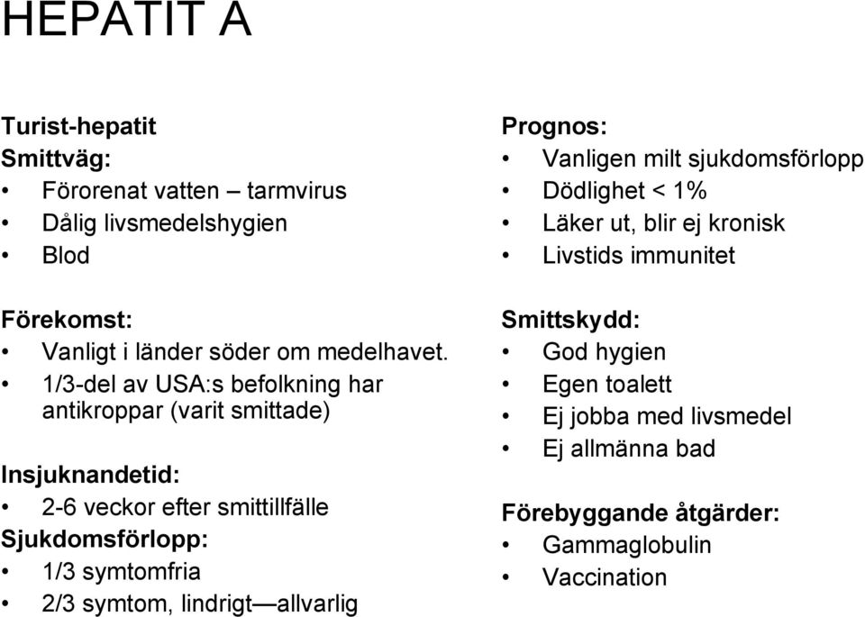 1/3-del av USA:s befolkning har antikroppar (varit smittade) Insjuknandetid: 2-6 veckor efter smittillfälle Sjukdomsförlopp: 1/3