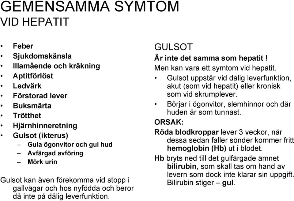 Men kan vara ett symtom vid hepatit. Gulsot uppstår vid dålig leverfunktion, akut (som vid hepatit) eller kronisk som vid skrumplever. Börjar i ögonvitor, slemhinnor och där huden är som tunnast.