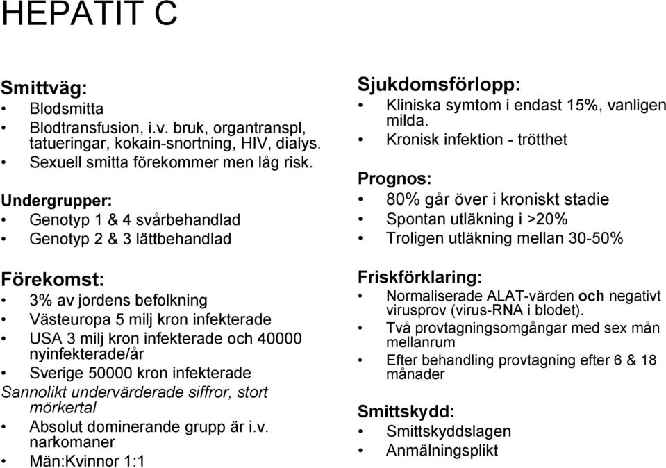 Sverige 50000 kron infekterade Sannolikt undervärderade siffror, stort mörkertal Absolut dominerande grupp är i.v. narkomaner Män:Kvinnor 1:1 Sjukdomsförlopp: Kliniska symtom i endast 15%, vanligen milda.