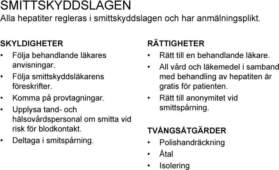 Upplysa tand- och hälsovårdspersonal om smitta vid risk för blodkontakt. Deltaga i smitspårning.