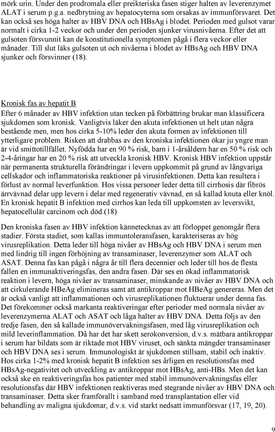 Efter det att gulsoten försvunnit kan de konstitutionella symptomen pågå i flera veckor eller månader.