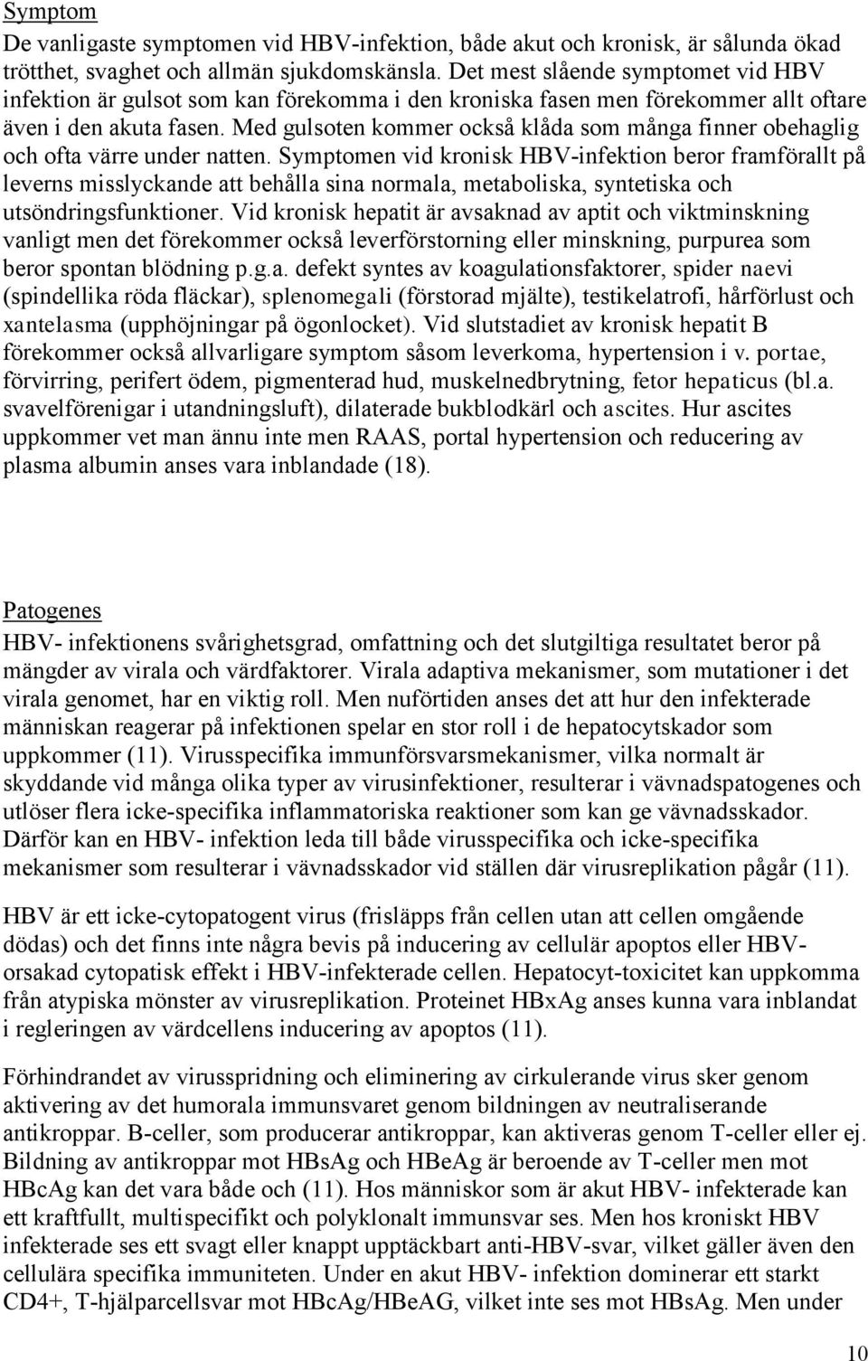 Med gulsoten kommer också klåda som många finner obehaglig och ofta värre under natten.