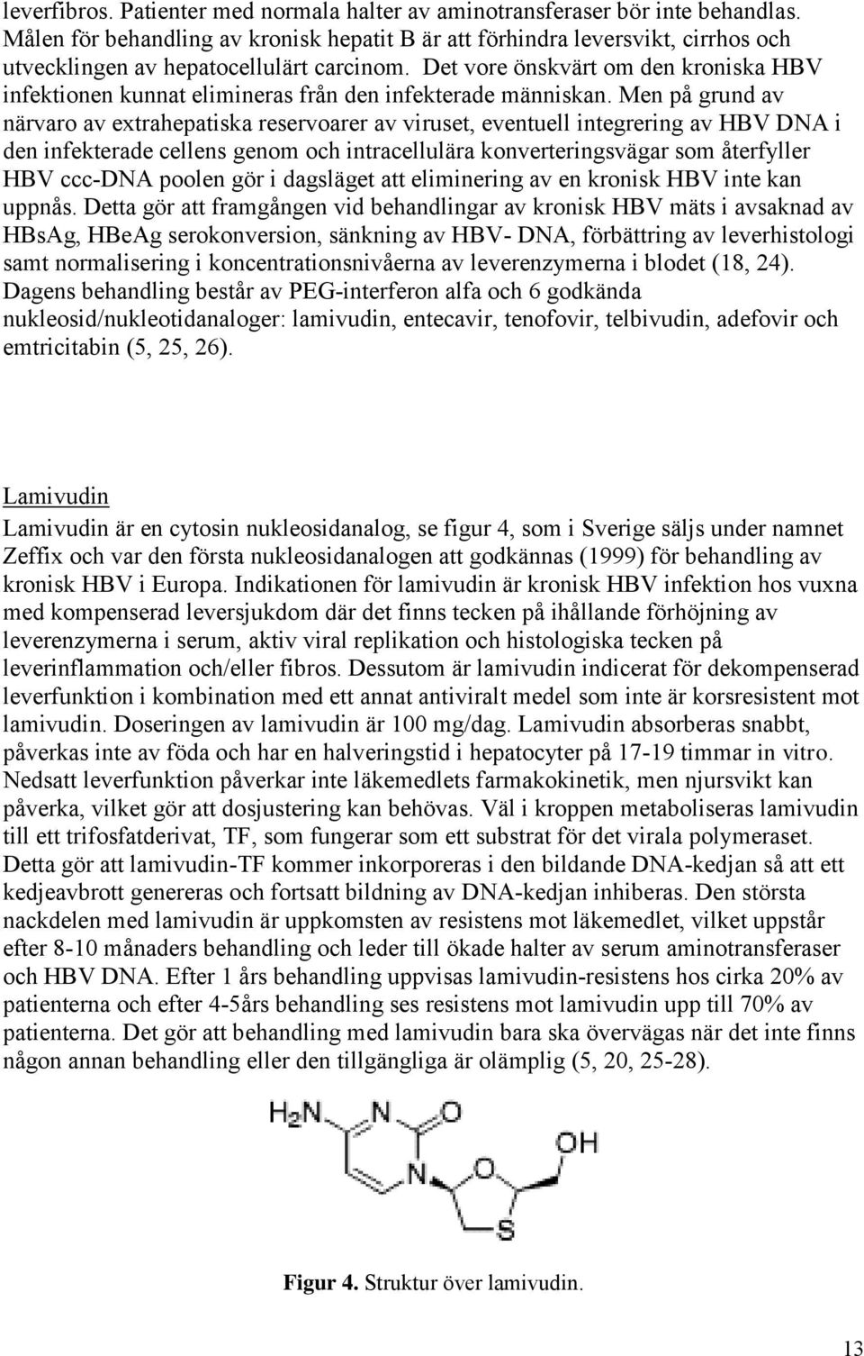 Det vore önskvärt om den kroniska HBV infektionen kunnat elimineras från den infekterade människan.