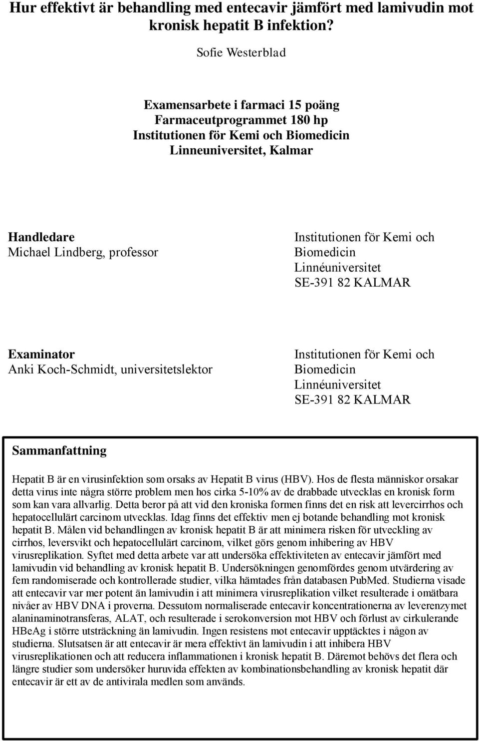 Kemi och Biomedicin Linnéuniversitet SE-391 82 KALMAR Examinator Anki Koch-Schmidt, universitetslektor Institutionen för Kemi och Biomedicin Linnéuniversitet SE-391 82 KALMAR Sammanfattning