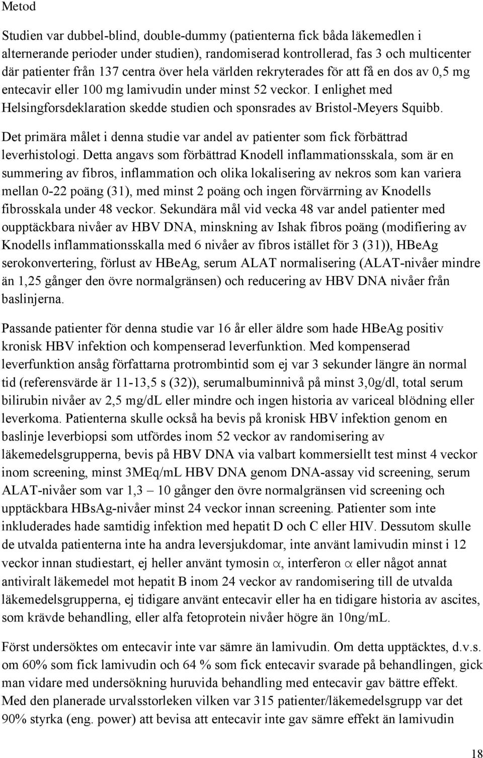 I enlighet med Helsingforsdeklaration skedde studien och sponsrades av Bristol-Meyers Squibb. Det primära målet i denna studie var andel av patienter som fick förbättrad leverhistologi.