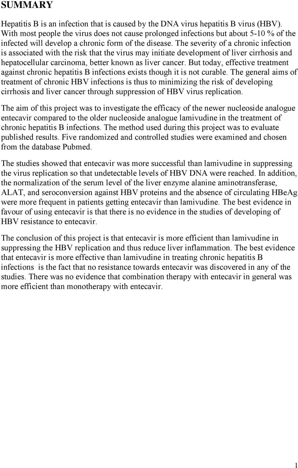The severity of a chronic infection is associated with the risk that the virus may initiate development of liver cirrhosis and hepatocellular carcinoma, better known as liver cancer.