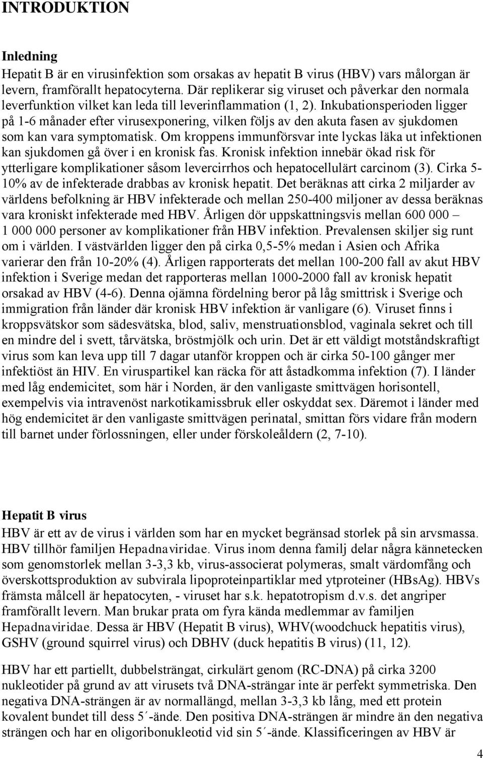 Inkubationsperioden ligger på 1-6 månader efter virusexponering, vilken följs av den akuta fasen av sjukdomen som kan vara symptomatisk.