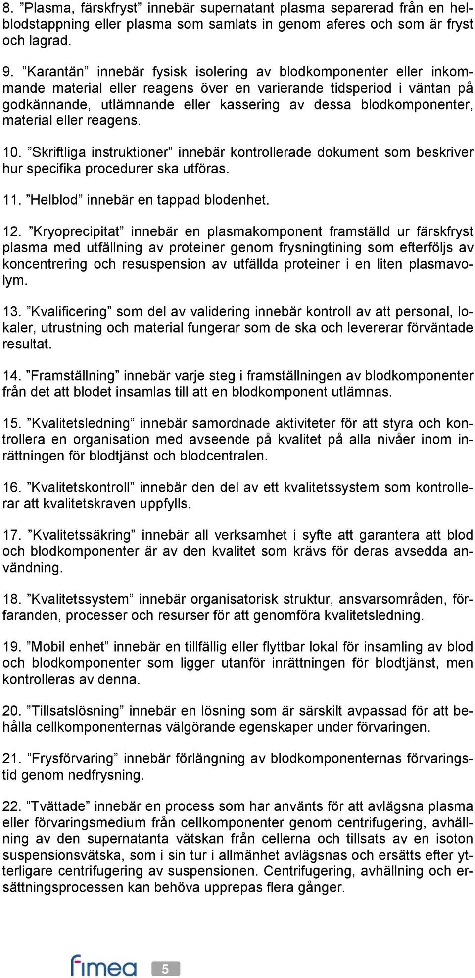 blodkomponenter, material eller reagens. 10. Skriftliga instruktioner innebär kontrollerade dokument som beskriver hur specifika procedurer ska utföras. 11. Helblod innebär en tappad blodenhet. 12.