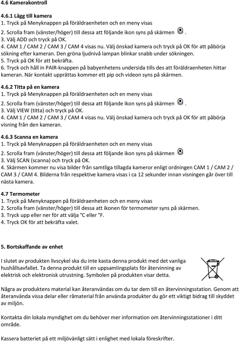 5. Tryck på OK för att bekräfta. 6. Tryck och håll in PAIR-knappen på babyenhetens undersida tills des att föräldraenheten hittar kameran.