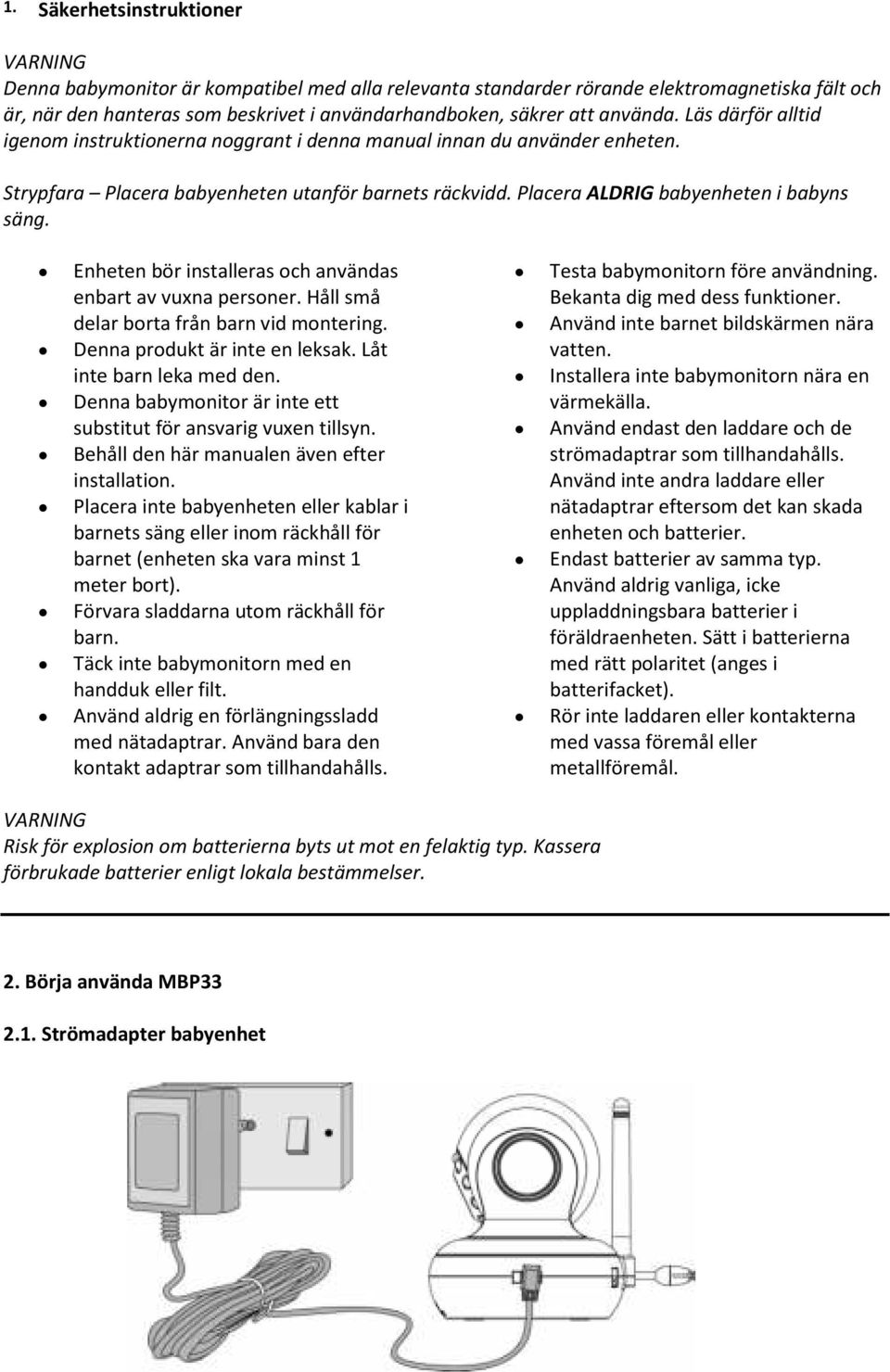 Enheten bör installeras och användas enbart av vuxna personer. Håll små delar borta från barn vid montering. Denna produkt är inte en leksak. Låt inte barn leka med den.