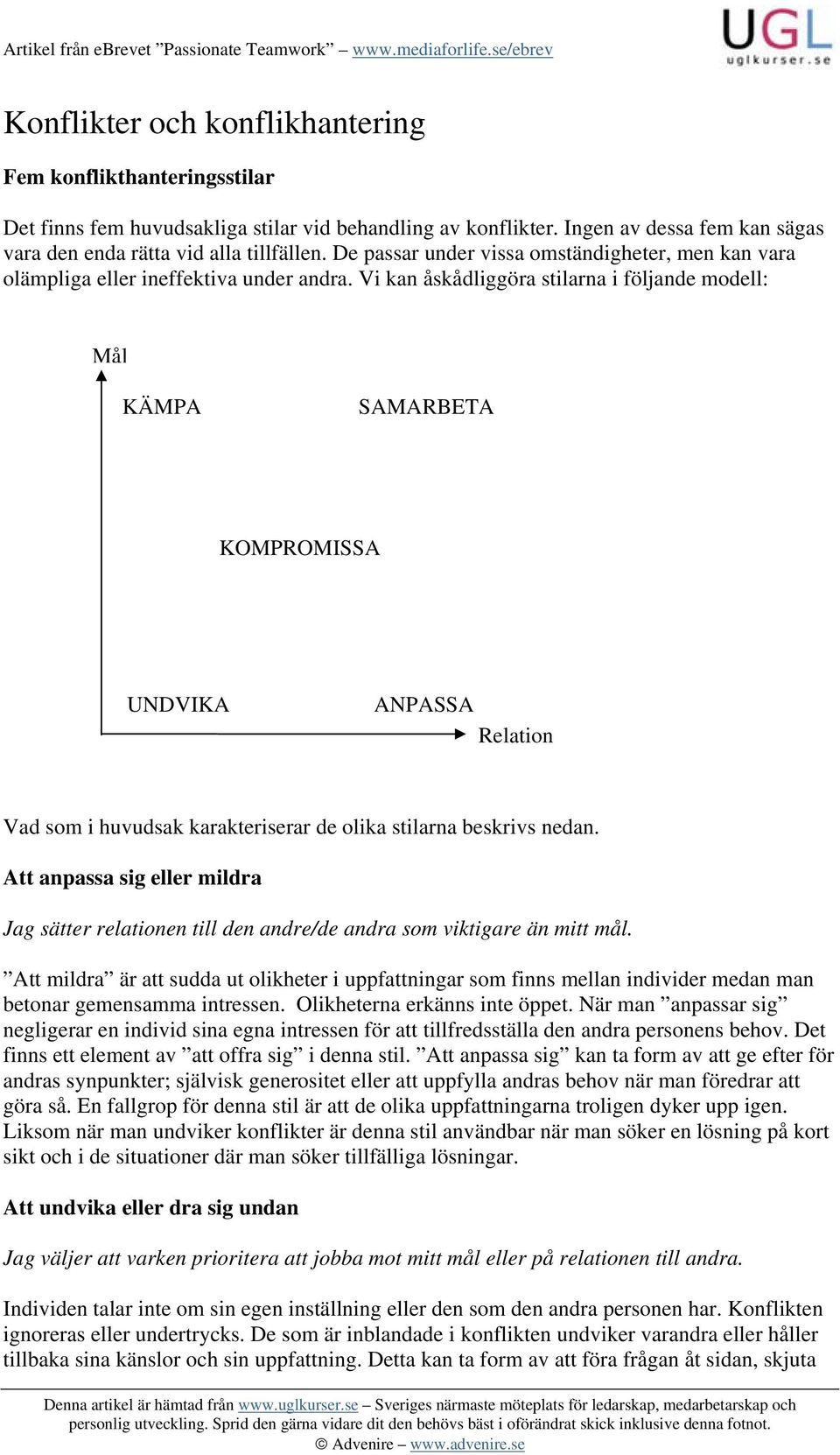 Vi kan åskådliggöra stilarna i följande modell: Mål KÄMPA SAMARBETA KOMPROMISSA UNDVIKA ANPASSA Relation Vad som i huvudsak karakteriserar de olika stilarna beskrivs nedan.