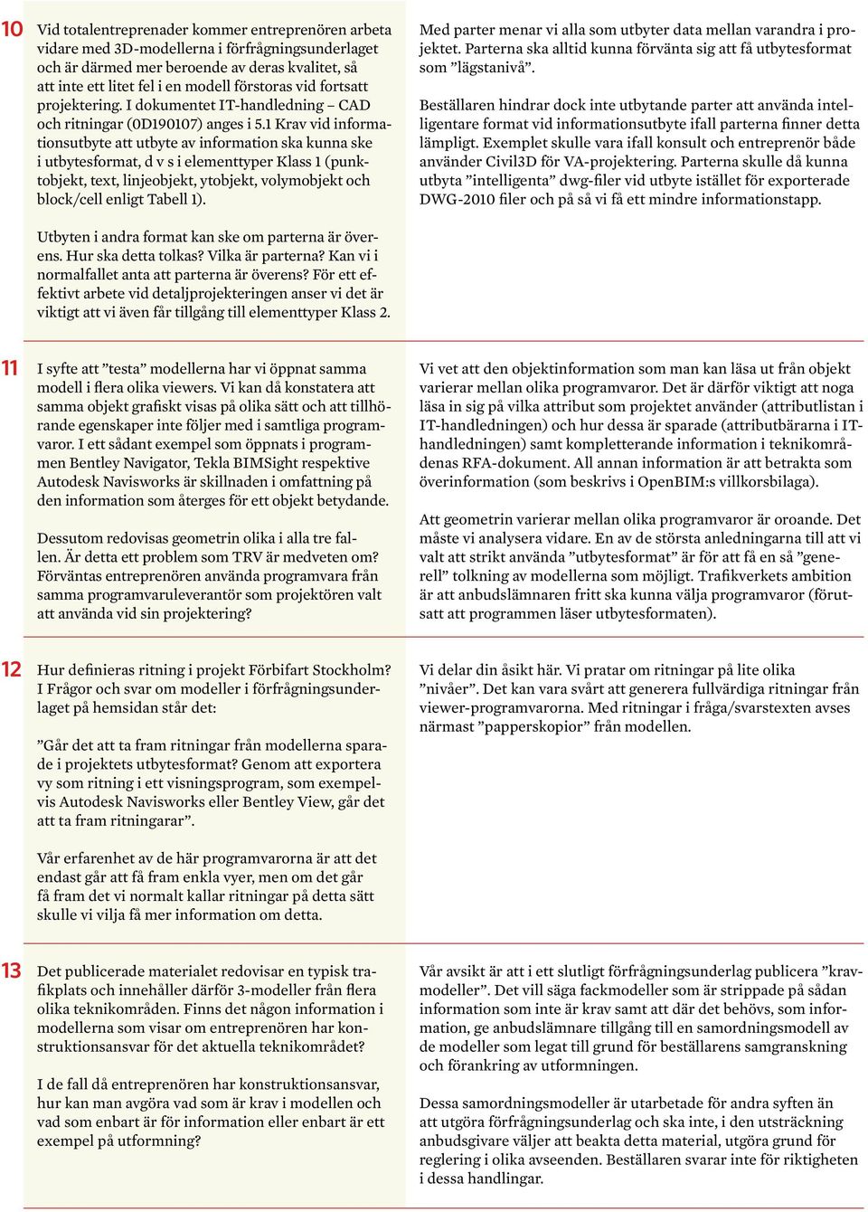 1 Krav vid informationsutbyte att utbyte av information ska kunna ske i utbytesformat, d v s i elementtyper Klass 1 (punktobjekt, text, linjeobjekt, ytobjekt, volymobjekt och block/cell enligt Tabell