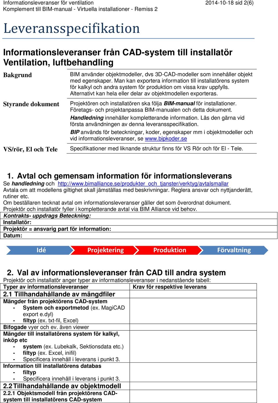 Man kan exportera information till installatörens system för kalkyl och andra system för produktion om vissa krav uppfylls. Alternativt kan hela eller delar av objektmodellen exporteras.
