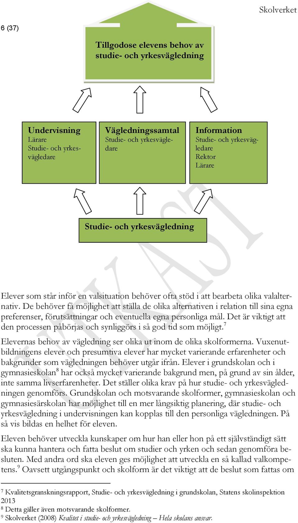 De behöver få möjlighet att ställa de olika alternativen i relation till sina egna preferenser, förutsättningar och eventuella egna personliga mål.