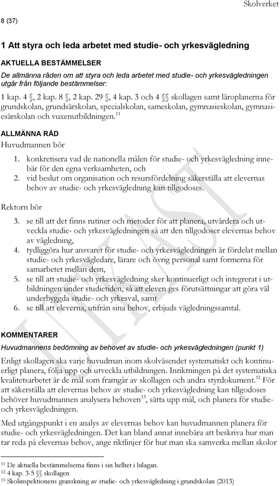 3 och 4 skollagen samt läroplanerna för grundskolan, grundsärskolan, specialskolan, sameskolan, gymnasieskolan, gymnasiesärskolan och vuxenutbildningen. 11 ALLMÄNNA RÅD Huvudmannen bör 1.