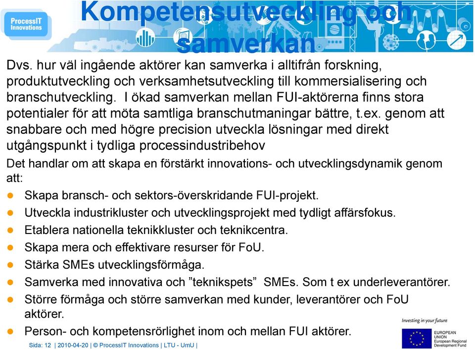 genom att snabbare och med högre precision utveckla lösningar med direkt utgångspunkt i tydliga processindustribehov Det handlar om att skapa en förstärkt innovations- och utvecklingsdynamik genom