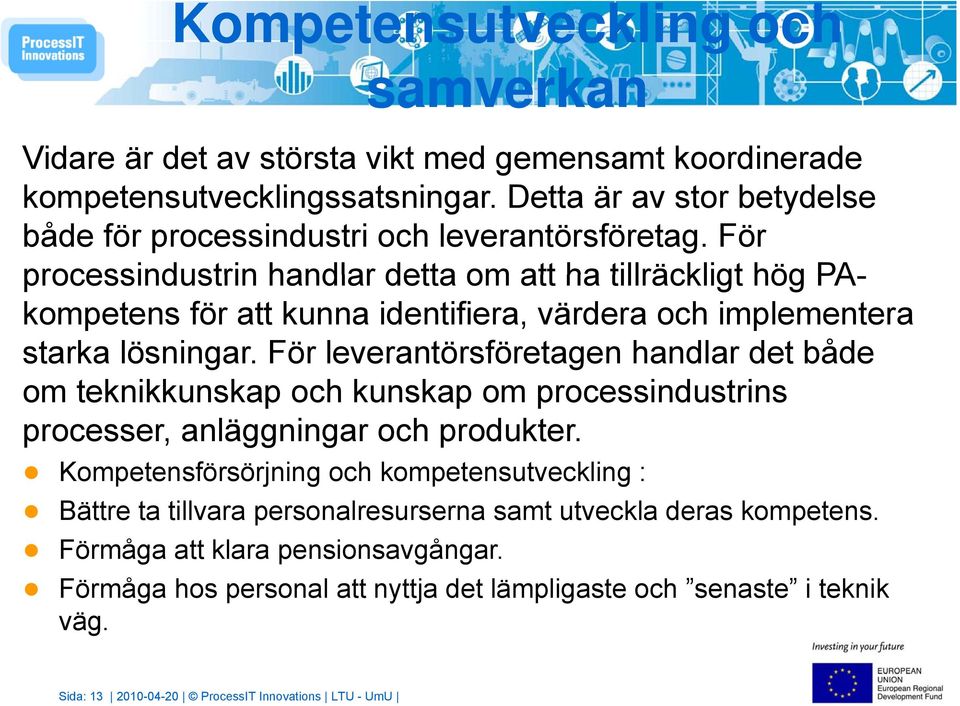 För processindustrin handlar detta om att ha tillräckligt hög PAkompetens för att kunna identifiera, värdera och implementera starka lösningar.