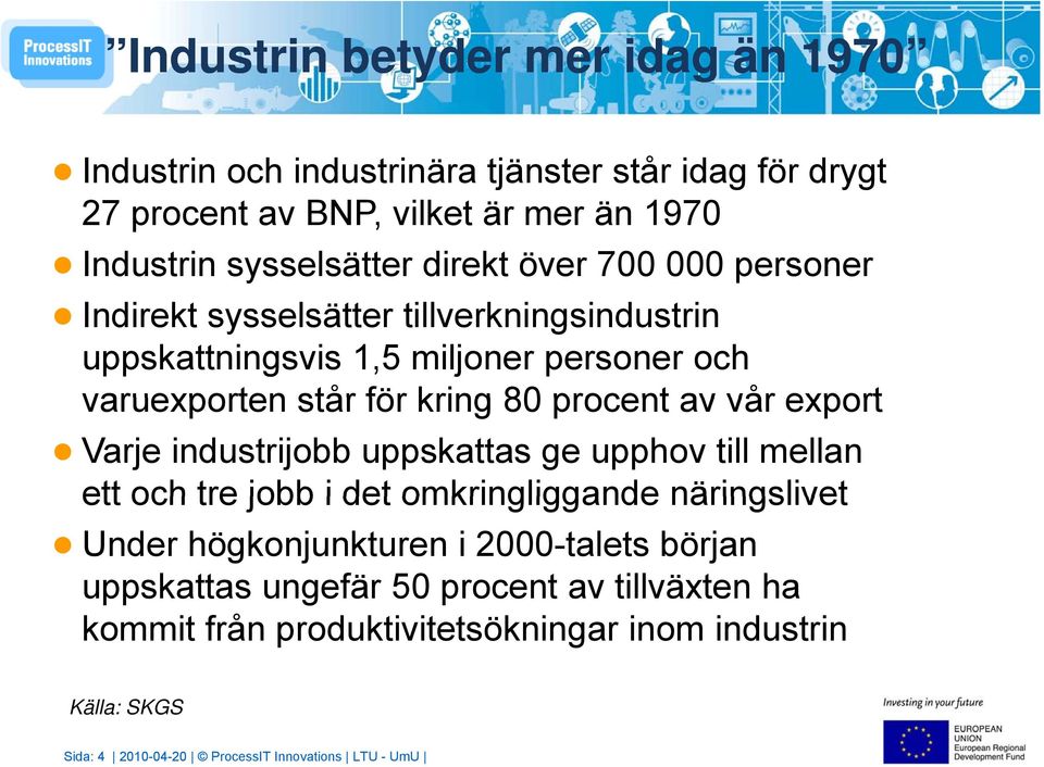 av vår export Varje industrijobb uppskattas ge upphov till mellan ett och tre jobb i det omkringliggande näringslivet Under högkonjunkturen i 2000-talets