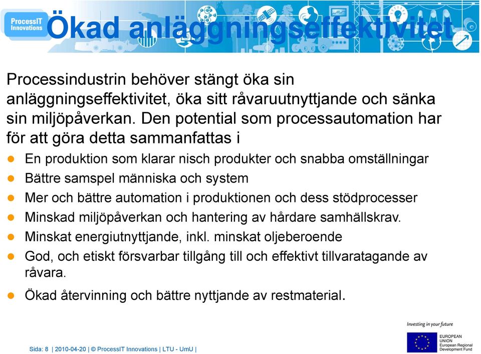 system Mer och bättre automation i produktionen och dess stödprocesser Minskad miljöpåverkan och hantering av hårdare samhällskrav. Minskat energiutnyttjande, inkl.