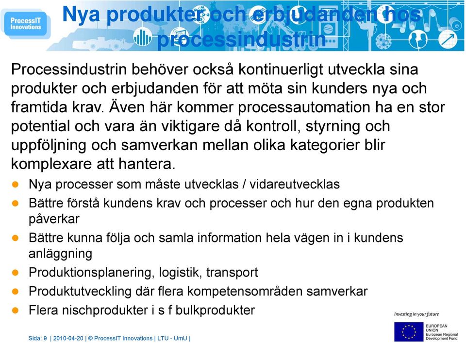 Nya processer som måste utvecklas / vidareutvecklas Bättre förstå kundens krav och processer och hur den egna produkten påverkar Bättre kunna följa och samla information hela vägen in i