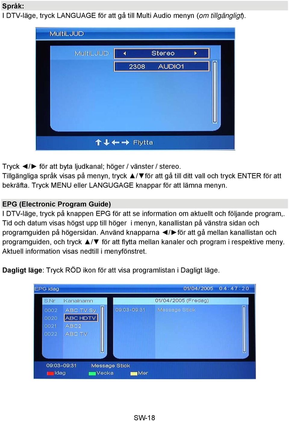 EPG (Electronic Program Guide) I DTV-läge, tryck på knappen EPG för att se information om aktuellt och följande program,.