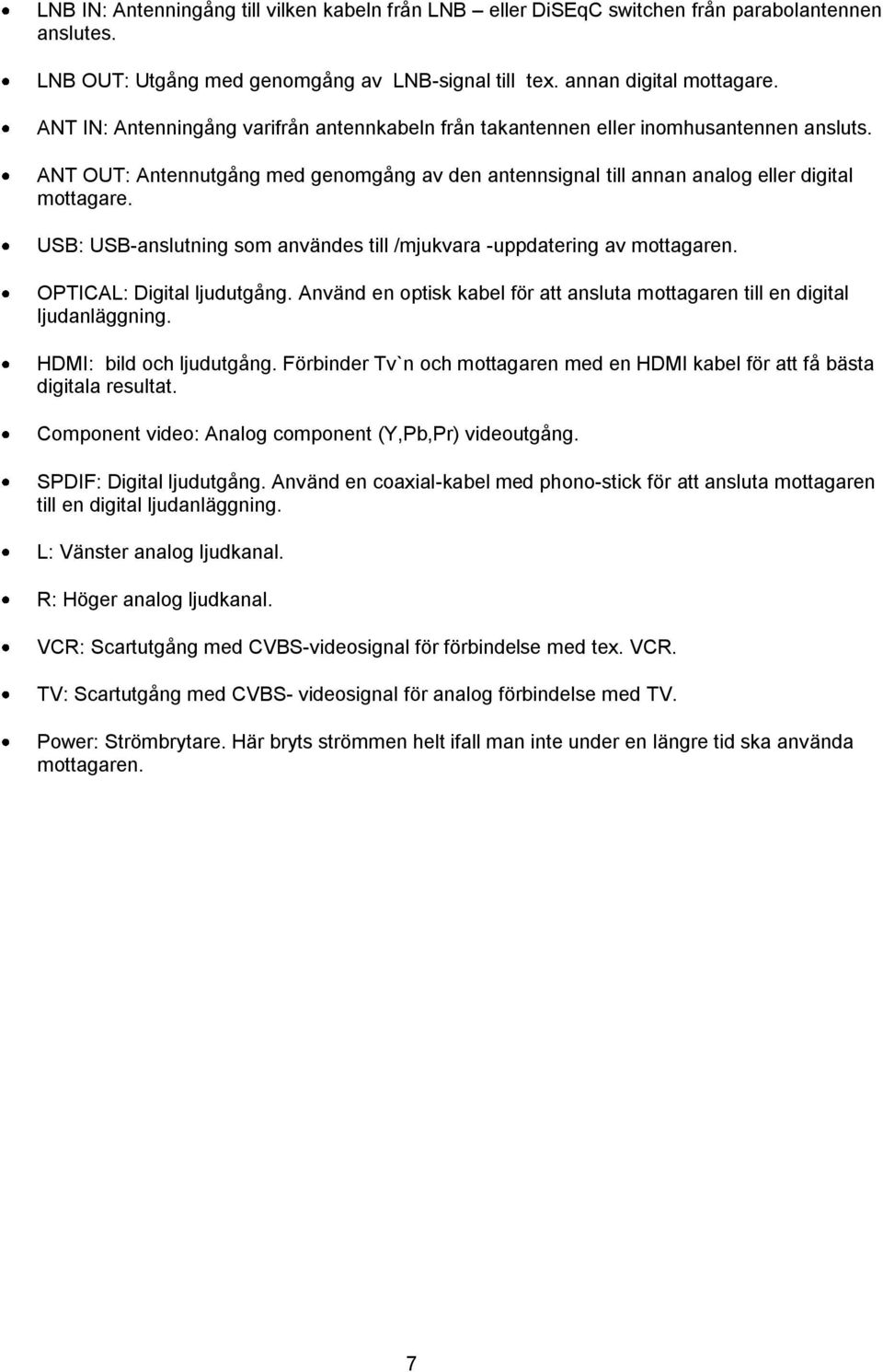 USB: USB-anslutning som användes till /mjukvara -uppdatering av mottagaren. OPTICAL: Digital ljudutgång. Använd en optisk kabel för att ansluta mottagaren till en digital ljudanläggning.