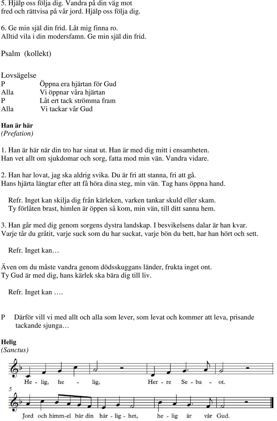 salm (kollekt) Lovsägelse Alla Alla Öppna era hjärtan för Gud Vi öppnar våra hjärtan Låt ert tack strömma fram Vi tackar vår Gud Han är här (refation) 1. Han är här när din tro har sinat ut.
